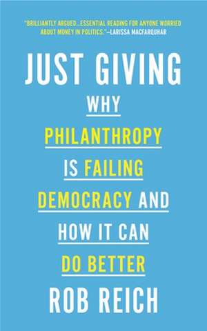 Just Giving – Why Philanthropy Is Failing Democracy and How It Can Do Better de Rob Reich