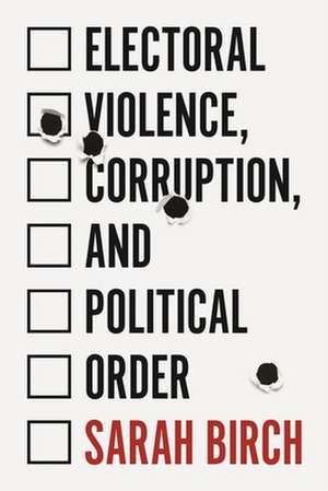 Electoral Violence, Corruption, and Political Order de Sarah Birch