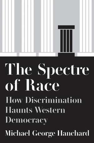 The Spectre of Race – How Discrimination Haunts Western Democracy de Michael G. Hanchard