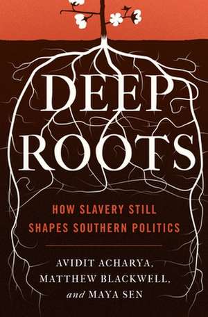 Deep Roots – How Slavery Still Shapes Southern Politics de Avidit Acharya