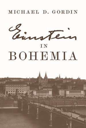 Einstein in Bohemia de Michael D. Gordin