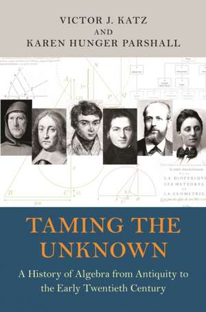 Taming the Unknown – A History of Algebra from Antiquity to the Early Twentieth Century de Victor J. Katz