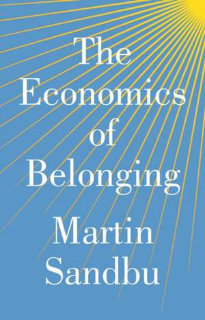 The Economics of Belonging – A Radical Plan to Win Back the Left Behind and Achieve Prosperity for All de Martin Sandbu