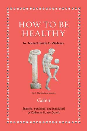 How to Be Healthy – An Ancient Guide to Wellness de Katherine D. Van Schaik