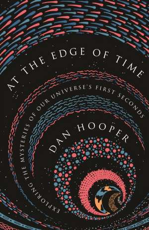 At the Edge of Time – Exploring the Mysteries of Our Universe′s First Seconds de Dan Hooper