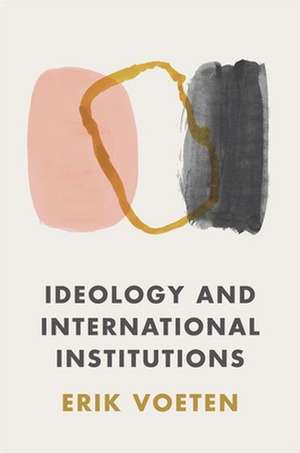 Ideology and International Institutions de Erik Voeten