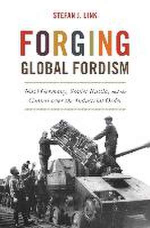 Forging Global Fordism – Nazi Germany, Soviet Russia, and the Contest over the Industrial Order de Stefan J. Link