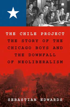 The Chile Project – The Story of the Chicago Boys and the Downfall of Neoliberalism de Sebastian Edwards