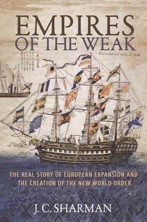 Empires of the Weak – The Real Story of European Expansion and the Creation of the New World Order de J C Sharman