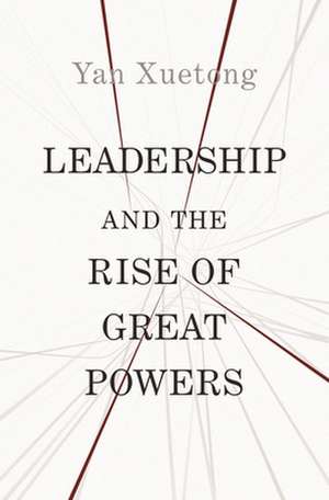 Leadership and the Rise of Great Powers de Xuetong Yan