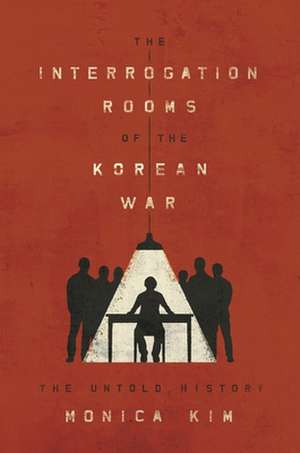 The Interrogation Rooms of the Korean War – The Untold History de Monica Kim