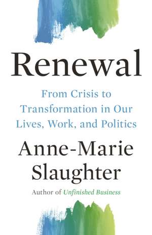 Renewal – From Crisis to Transformation in Our Lives, Work, and Politics de Anne–marie Slaughter