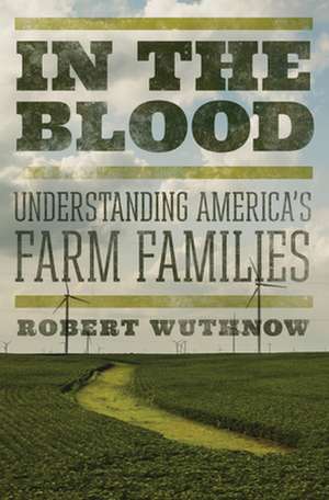 In the Blood – Understanding America`s Farm Families de Robert Wuthnow