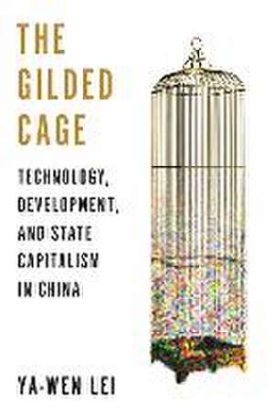 The Gilded Cage – Technology, Development, and State Capitalism in China de Ya–wen Lei