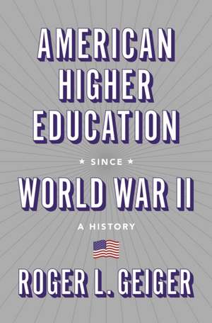 American Higher Education since World War II – A History de Roger L. Geiger