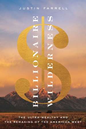 Billionaire Wilderness de Justin Farrell