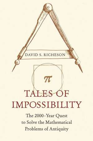 Tales of Impossibility – The 2000–Year Quest to Solve the Mathematical Problems of Antiquity de David S. Richeson