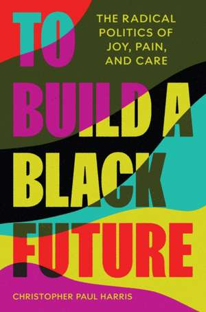To Build a Black Future de Christopher Paul Harris