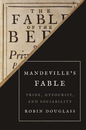 Mandeville′s Fable – Pride, Hypocrisy, and Sociability de Robin Douglass