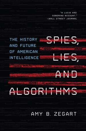 Spies, Lies, and Algorithms de Amy B Zegart