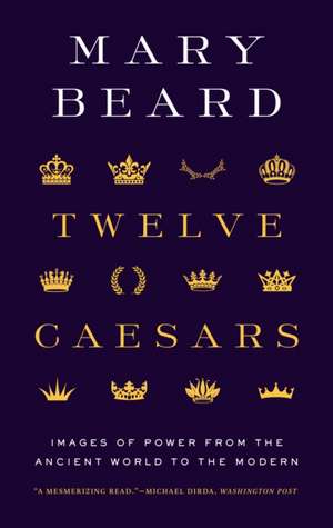 Twelve Caesars – Images of Power from the Ancient World to the Modern de Mary Beard