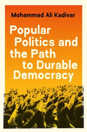 Popular Politics and the Path to Durable Democracy de Mohammad Ali Kadivar