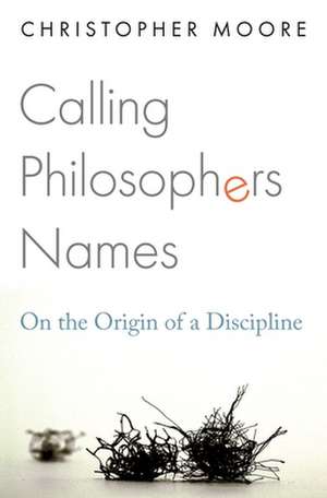 Calling Philosophers Names – On the Origin of a Discipline de Christopher Moore