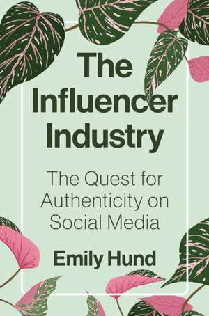 The Influencer Industry – The Quest for Authenticity on Social Media de Emily Hund