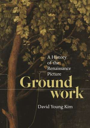 Groundwork – A History of the Renaissance Picture de David Young Kim