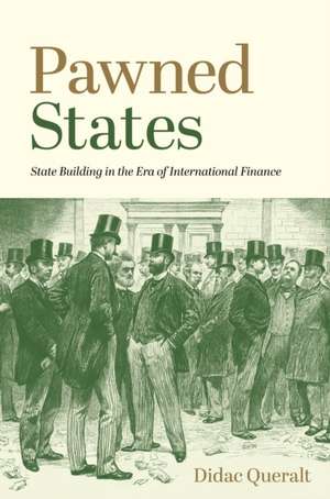 Pawned States – State Building in the Era of International Finance de Didac Queralt