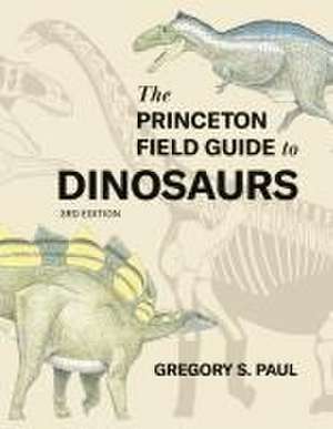 The Princeton Field Guide to Dinosaurs, Third Edition de Gregory S. Paul