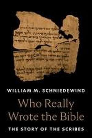 Who Really Wrote the Bible – The Story of the Scribes de William M. Schniedewind