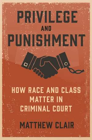 Privilege and Punishment – How Race and Class Matter in Criminal Court de Matthew Clair