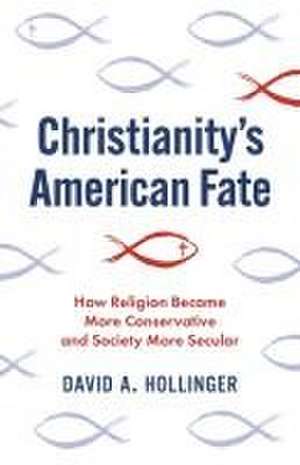 Christianity′s American Fate – How Religion Became More Conservative and Society More Secular de David A. Hollinger