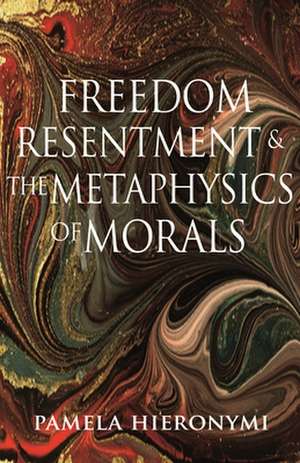 Freedom, Resentment, and the Metaphysics of Morals de Pamela Hieronymi