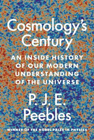 Cosmology′s Century – An Inside History of Our Modern Understanding of the Universe de P. J. E. Peebles