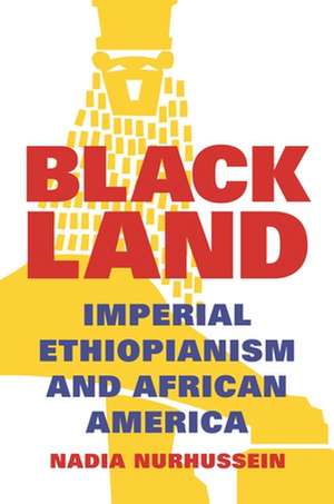 Black Land – Imperial Ethiopianism and African America de Nadia Nurhussein