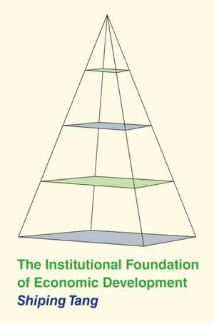 The Institutional Foundation of Economic Development de Shiping Tang