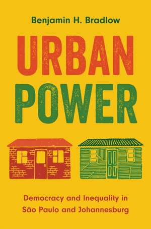 Urban Power – Democracy and Inequality in São Paulo and Johannesburg de Benjamin H. Bradlow