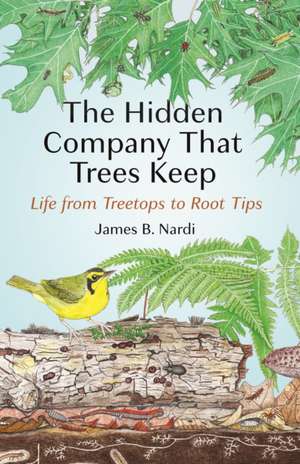 The Hidden Company That Trees Keep – Life from Treetops to Root Tips de James B. Nardi