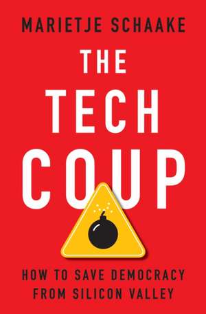 The Tech Coup – How to Save Democracy from Silicon Valley de Marietje Schaake