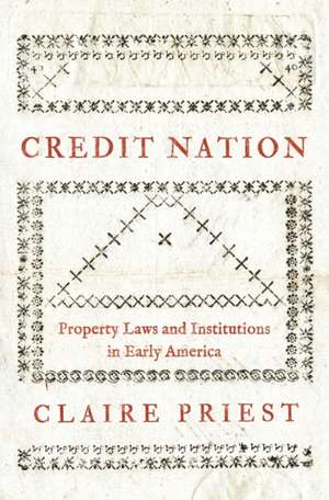 Credit Nation – Property Laws and Institutions in Early America de Claire Priest