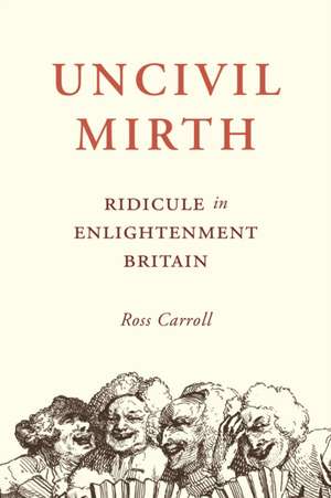 Uncivil Mirth – Ridicule in Enlightenment Britain de Ross Carroll