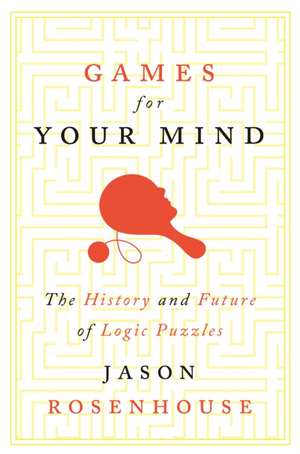 Games for Your Mind – The History and Future of Logic Puzzles de Jason Rosenhouse