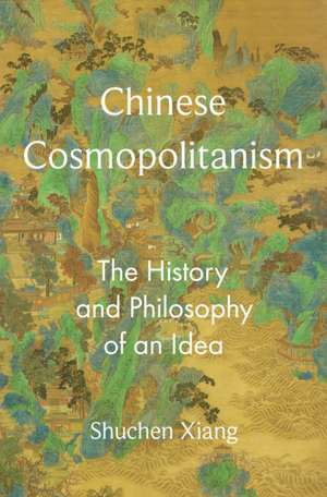 Chinese Cosmopolitanism – The History and Philosophy of an Idea de Shuchen Xiang