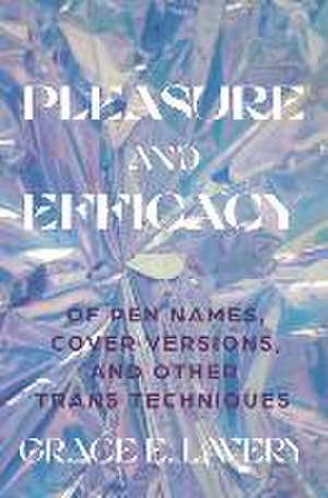 Pleasure and Efficacy – Of Pen Names, Cover Versions, and Other Trans Techniques de Grace Elisabeth Lavery