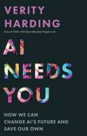 AI Needs You – How We Can Change AI′s Future and Save Our Own de Verity Harding