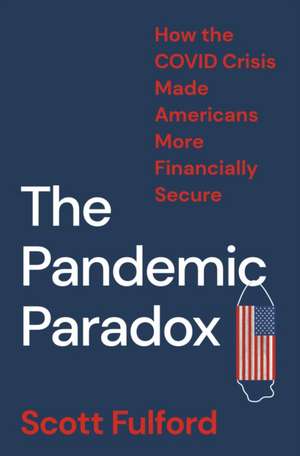 The Pandemic Paradox – How the COVID Crisis Made Americans More Financially Secure de Scott Fulford