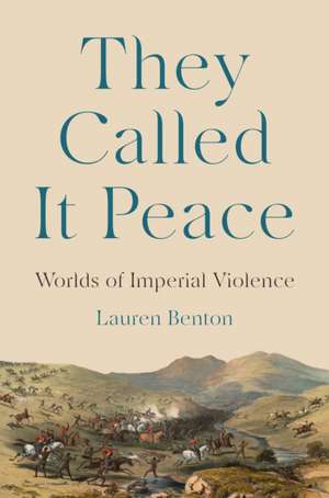 They Called It Peace – Worlds of Imperial Violence de Lauren Benton