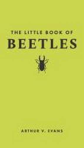 The Little Book of Beetles de Arthur V. Evans